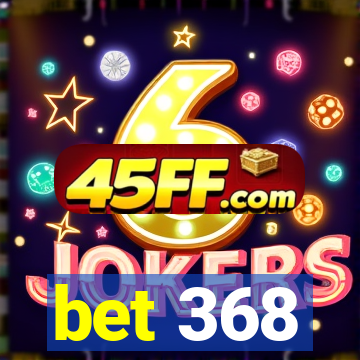 bet 368